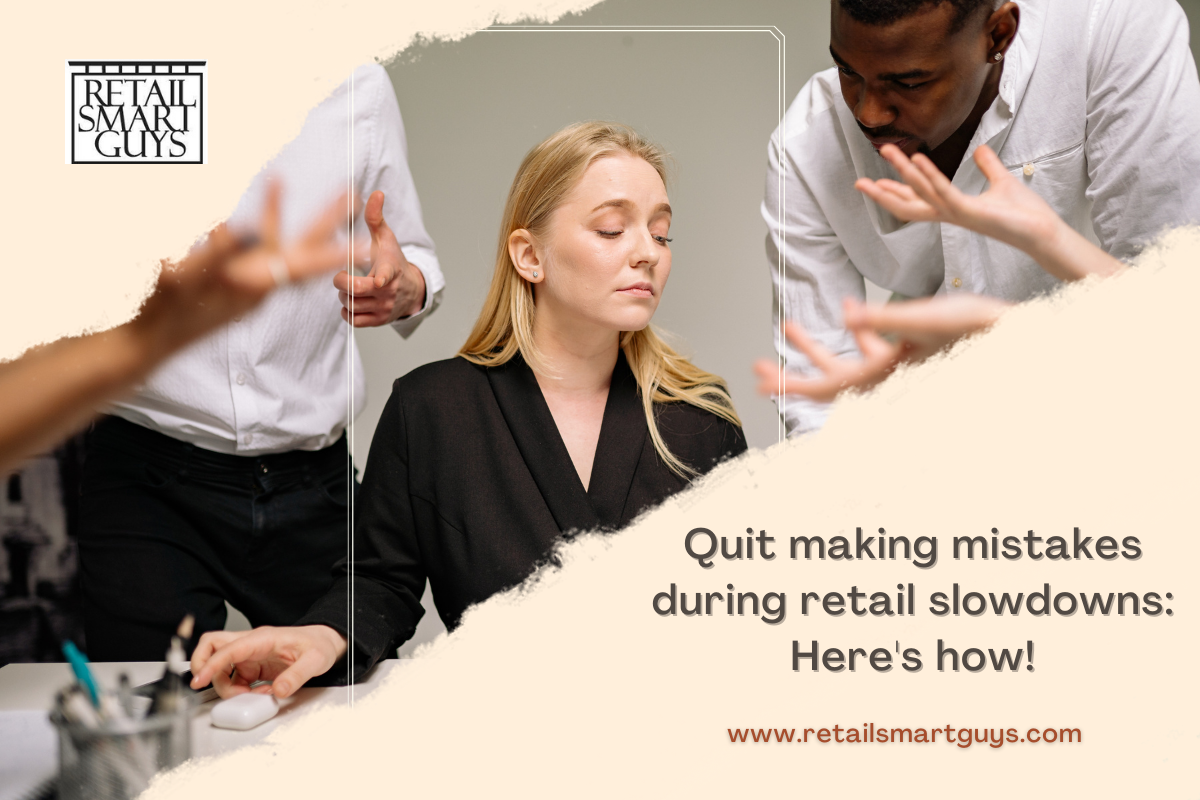 Quit Making Mistakes During Retail Slowdows: Here’s how!