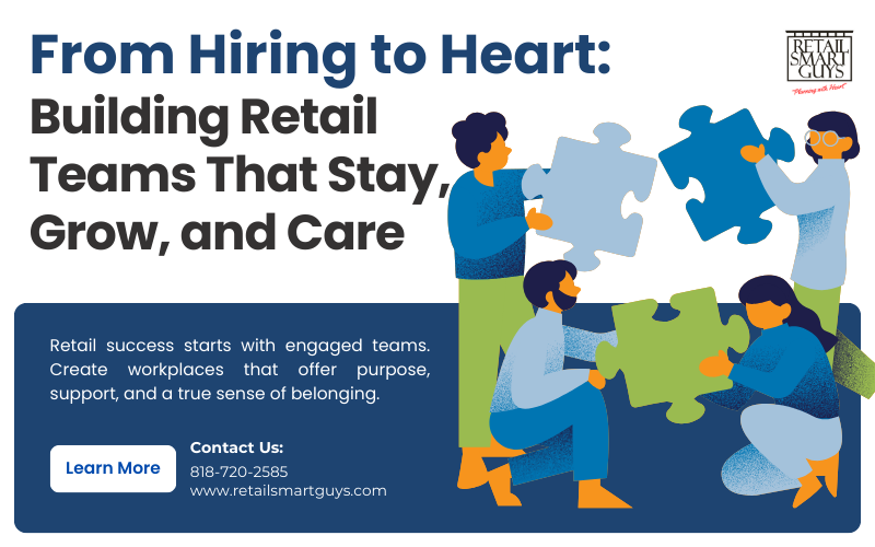 From Hiring to Heart: Building Retail Teams That Stay, Grow, and Care